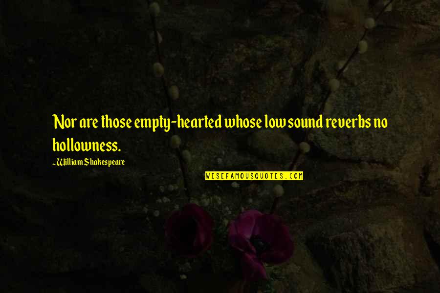 Mehari Occasion Quotes By William Shakespeare: Nor are those empty-hearted whose low sound reverbs