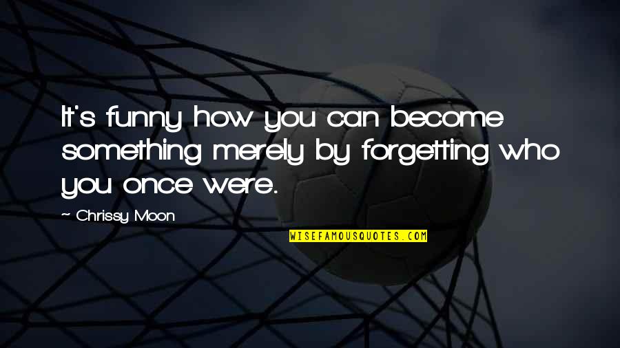 Mehmaan Nawazi Quotes By Chrissy Moon: It's funny how you can become something merely