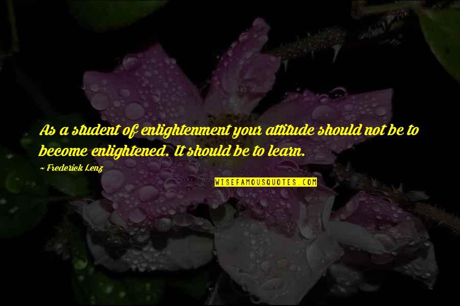 Mehmaan Nawazi Quotes By Frederick Lenz: As a student of enlightenment your attitude should