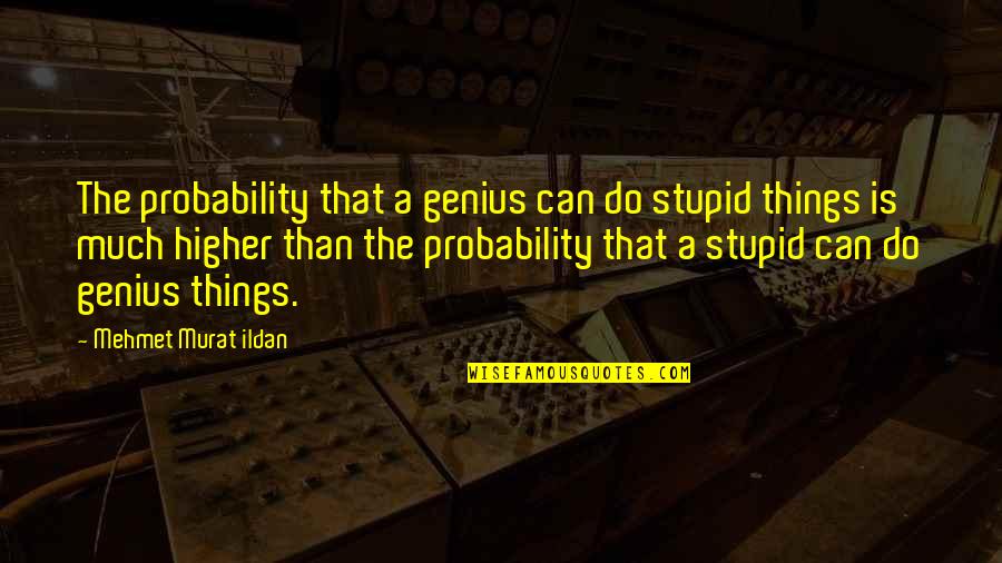 Mehmet Can Quotes By Mehmet Murat Ildan: The probability that a genius can do stupid