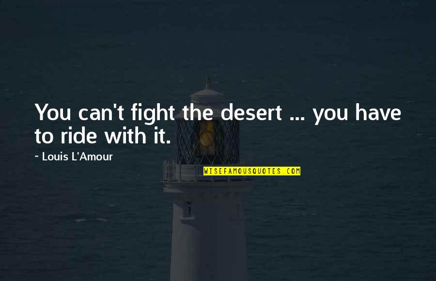 Mehow Nick Quotes By Louis L'Amour: You can't fight the desert ... you have