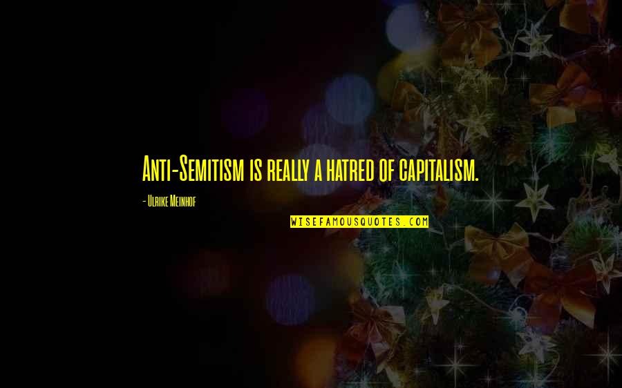Mehow Nick Quotes By Ulrike Meinhof: Anti-Semitism is really a hatred of capitalism.