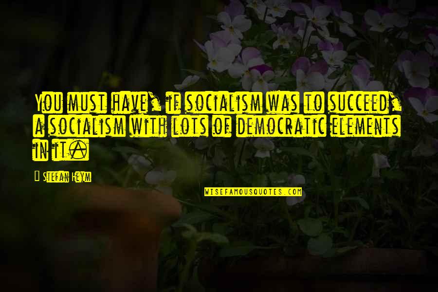 Mehringer Consulting Quotes By Stefan Heym: You must have, if socialism was to succeed,