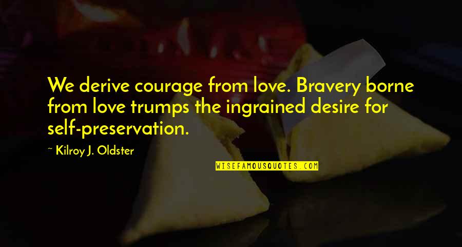 Mehrlingsschwangerschaft Quotes By Kilroy J. Oldster: We derive courage from love. Bravery borne from