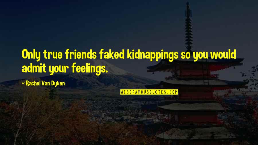 Mehudar Quotes By Rachel Van Dyken: Only true friends faked kidnappings so you would