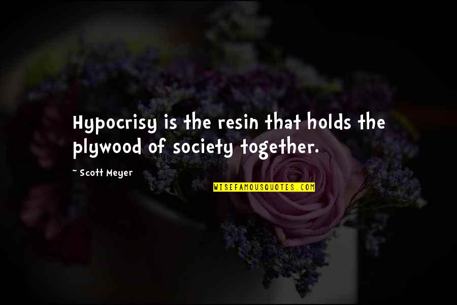 Meijel Nl Quotes By Scott Meyer: Hypocrisy is the resin that holds the plywood