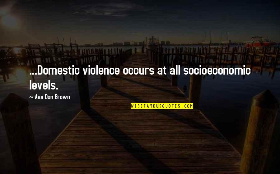 Meina Quotes By Asa Don Brown: ...Domestic violence occurs at all socioeconomic levels.