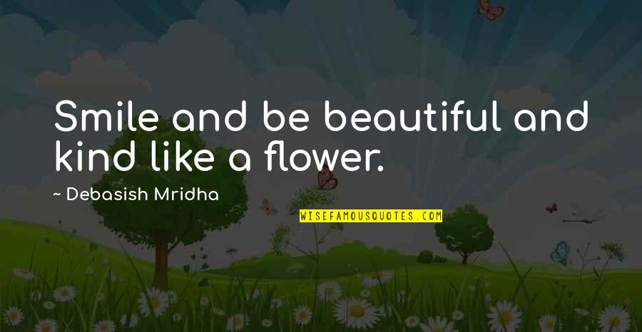 Meituan Quotes By Debasish Mridha: Smile and be beautiful and kind like a