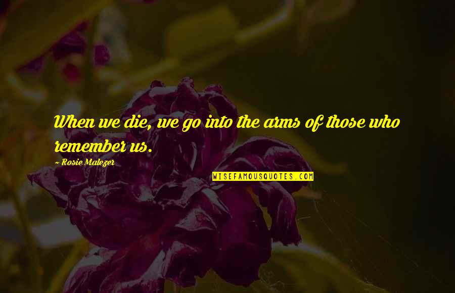 Melamed Wolinska Quotes By Rosie Malezer: When we die, we go into the arms