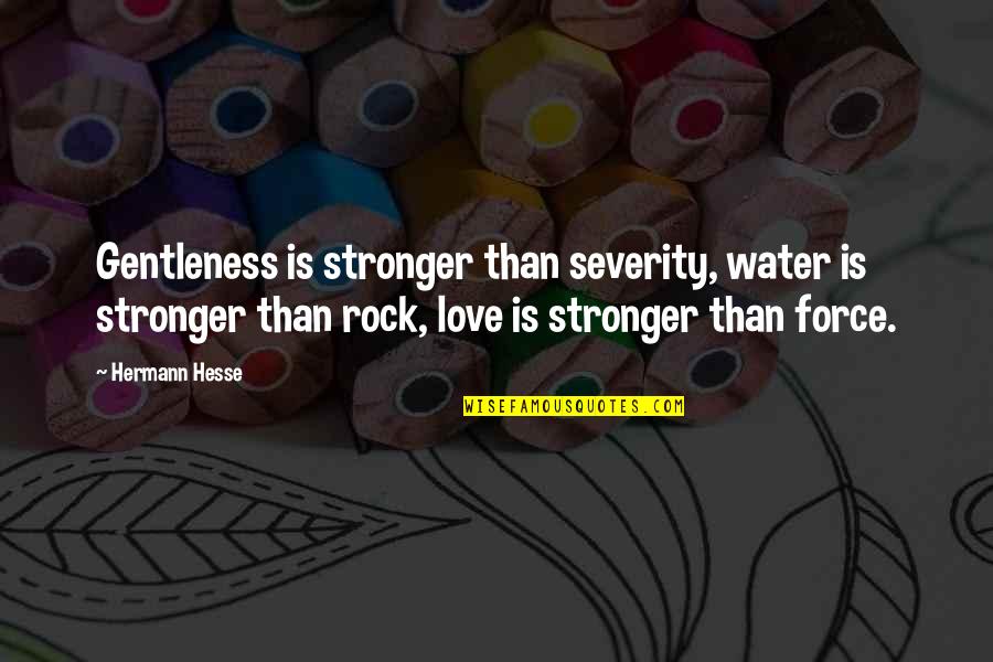 Melancholics Quotes By Hermann Hesse: Gentleness is stronger than severity, water is stronger