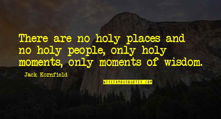 Melancholy And Madness Quotes By Jack Kornfield: There are no holy places and no holy