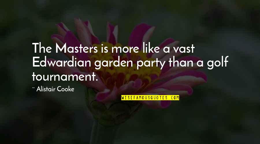 Melancthon Woolsey Quotes By Alistair Cooke: The Masters is more like a vast Edwardian