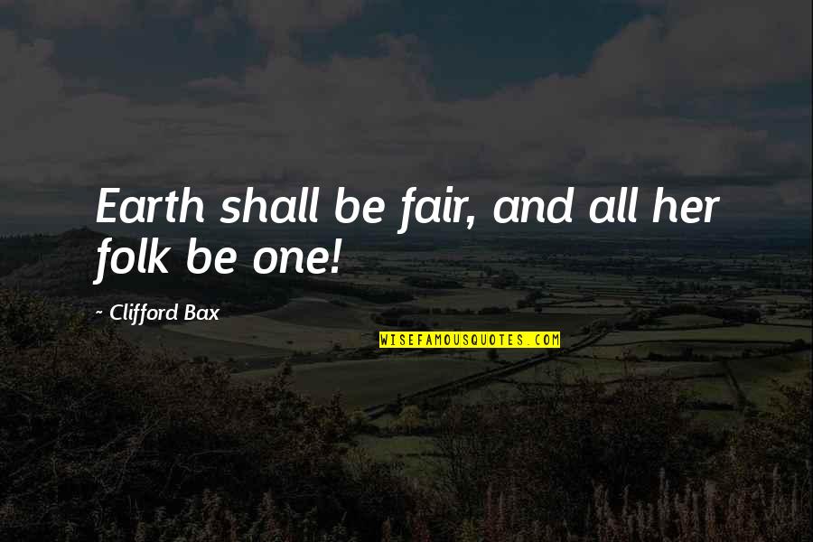 Melancthon Woolsey Quotes By Clifford Bax: Earth shall be fair, and all her folk
