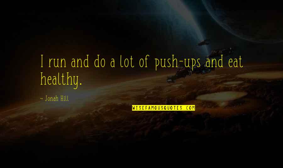 Melaragno Designs Quotes By Jonah Hill: I run and do a lot of push-ups