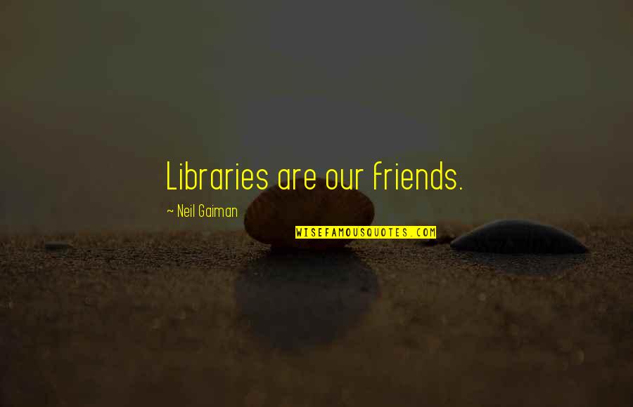 Melawan Orang Quotes By Neil Gaiman: Libraries are our friends.