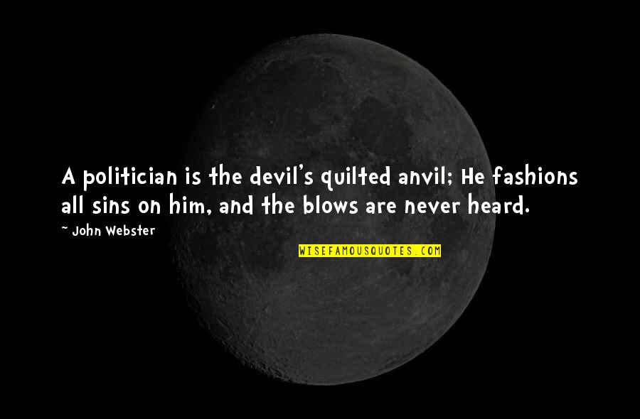 Melchora Quotes By John Webster: A politician is the devil's quilted anvil; He