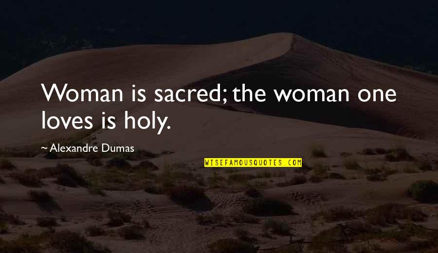 Meldal Lark Quotes By Alexandre Dumas: Woman is sacred; the woman one loves is