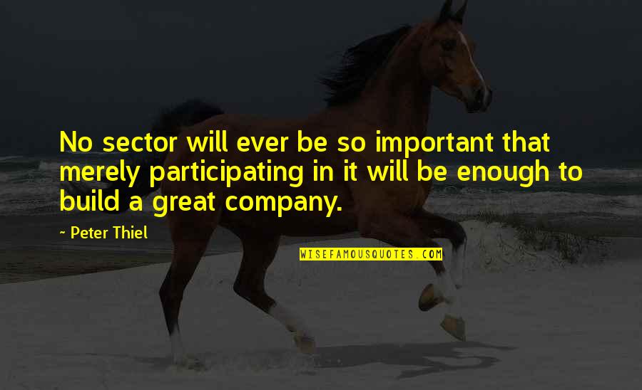 Melexis Quote Quotes By Peter Thiel: No sector will ever be so important that