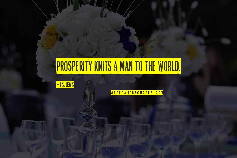 Melihat Ke Bawah Quotes By C.S. Lewis: Prosperity knits a man to the world.