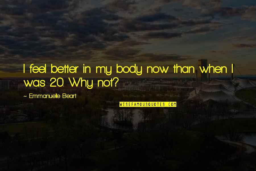 Melihat Ke Bawah Quotes By Emmanuelle Beart: I feel better in my body now than