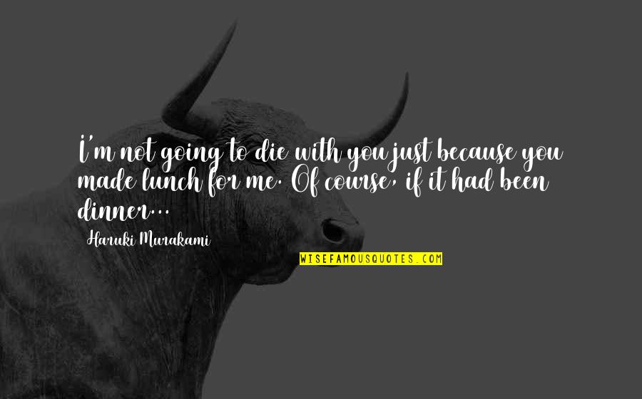Melihat Ke Bawah Quotes By Haruki Murakami: I'm not going to die with you just