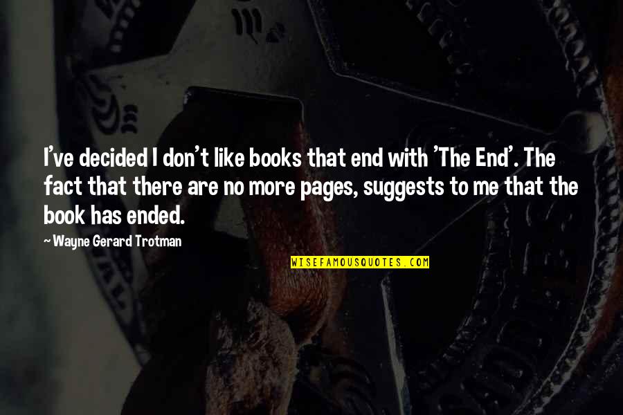 Melihat Ke Bawah Quotes By Wayne Gerard Trotman: I've decided I don't like books that end