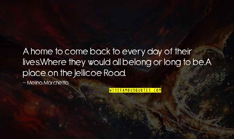 Melina Marchetta Quotes By Melina Marchetta: A home to come back to every day