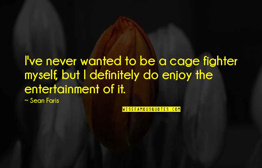 Melindagirl Quotes By Sean Faris: I've never wanted to be a cage fighter