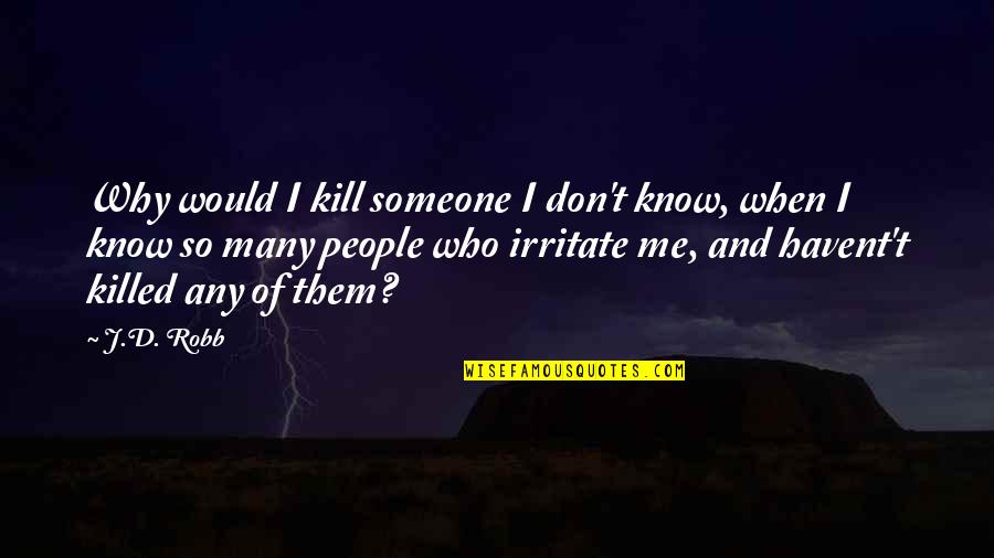 Meliputi In English Quotes By J.D. Robb: Why would I kill someone I don't know,