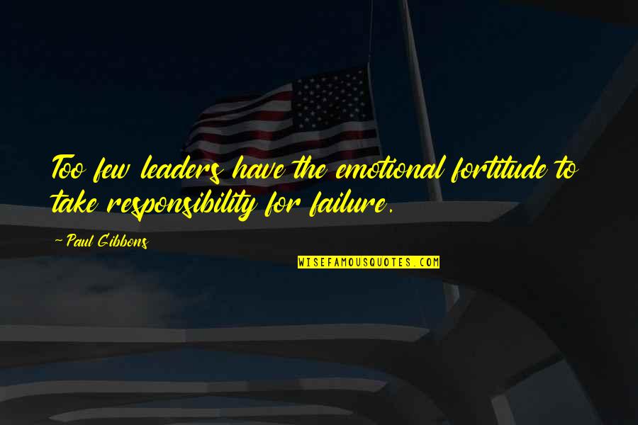 Melkonian Global Overture Quotes By Paul Gibbons: Too few leaders have the emotional fortitude to