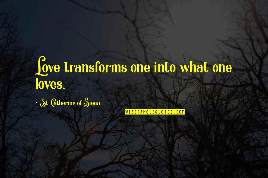 Melkus Family Foundation Quotes By St. Catherine Of Siena: Love transforms one into what one loves.