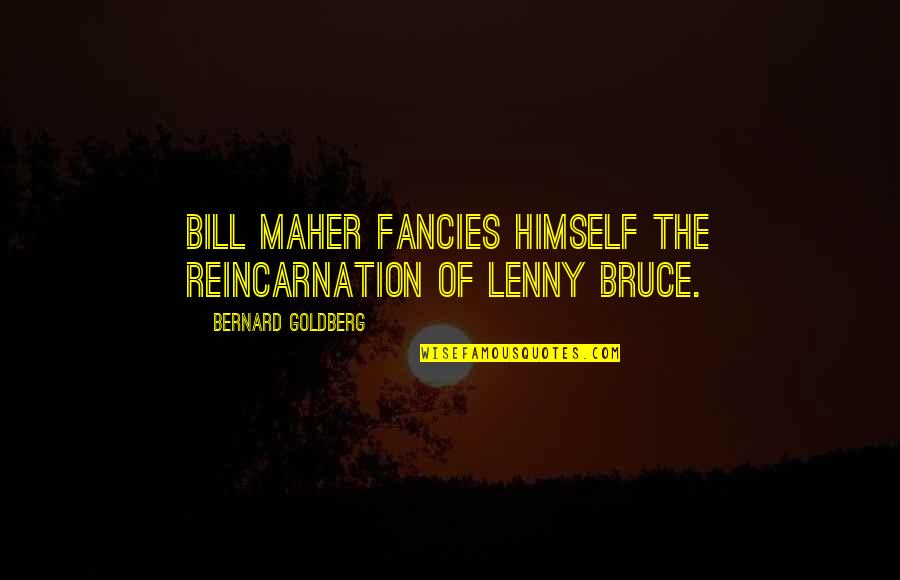 Mellado Mellado Quotes By Bernard Goldberg: Bill Maher fancies himself the reincarnation of Lenny