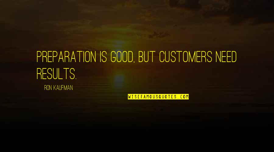 Mellah Or Jewish Market Quotes By Ron Kaufman: Preparation is good, but customers need results.