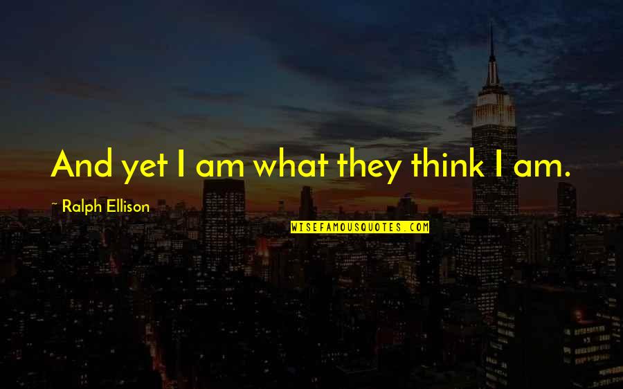 Mellonsoda Quotes By Ralph Ellison: And yet I am what they think I