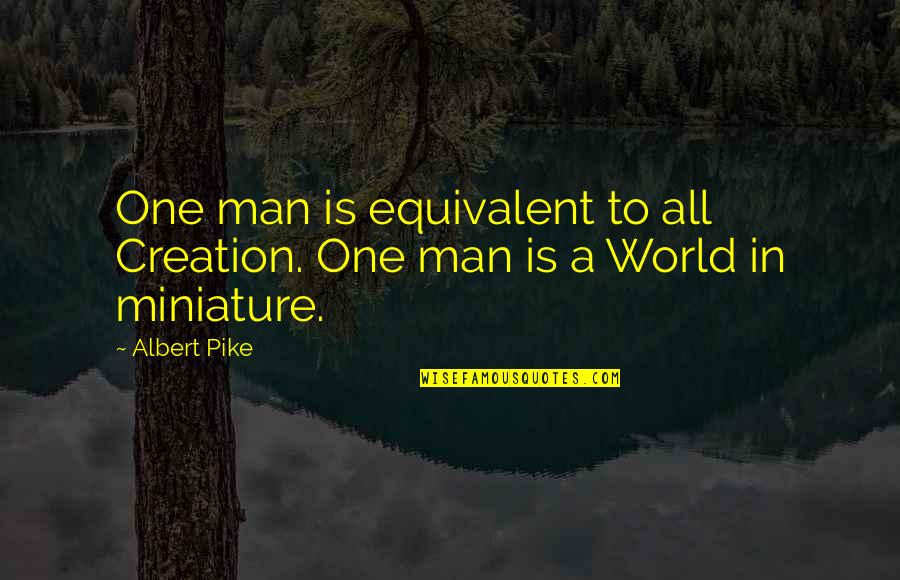 Mellows Pleasant Quotes By Albert Pike: One man is equivalent to all Creation. One