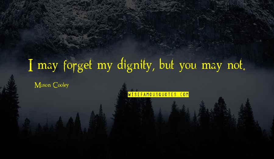 Melodias Instrumentales Quotes By Mason Cooley: I may forget my dignity, but you may