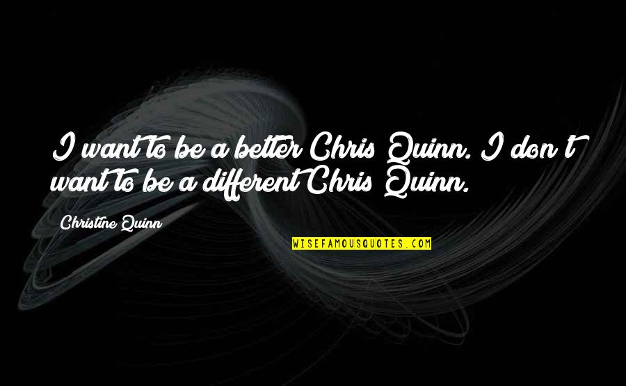 Melodically Talking Quotes By Christine Quinn: I want to be a better Chris Quinn.