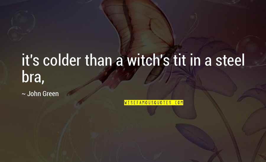 Melodically Talking Quotes By John Green: it's colder than a witch's tit in a