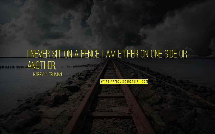 Meloding Secondary Quotes By Harry S. Truman: I never sit on a fence. I am