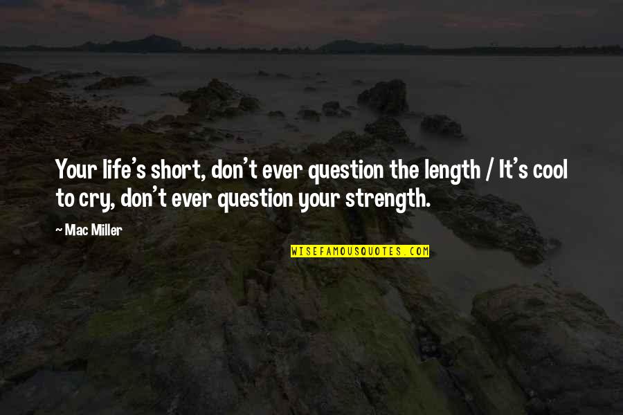 Meloding Songs Quotes By Mac Miller: Your life's short, don't ever question the length