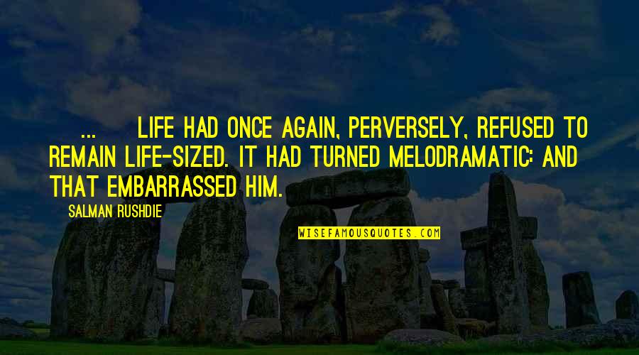 Melodrama Quotes By Salman Rushdie: [ ... ] life had once again, perversely,