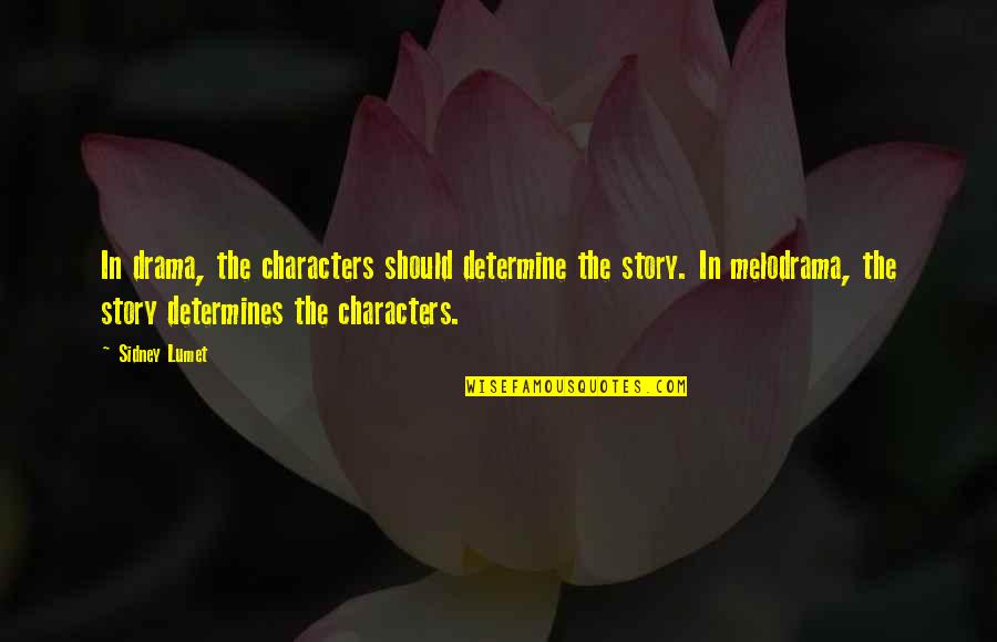 Melodrama Quotes By Sidney Lumet: In drama, the characters should determine the story.