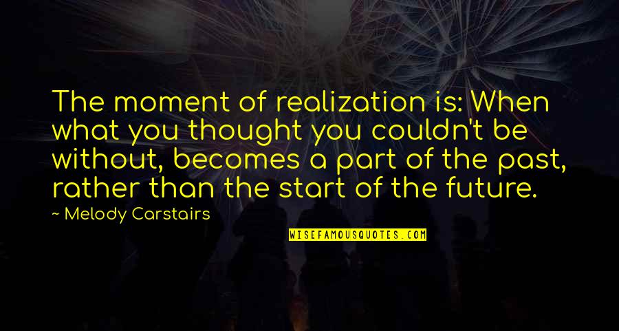 Melody Carstairs Quotes By Melody Carstairs: The moment of realization is: When what you