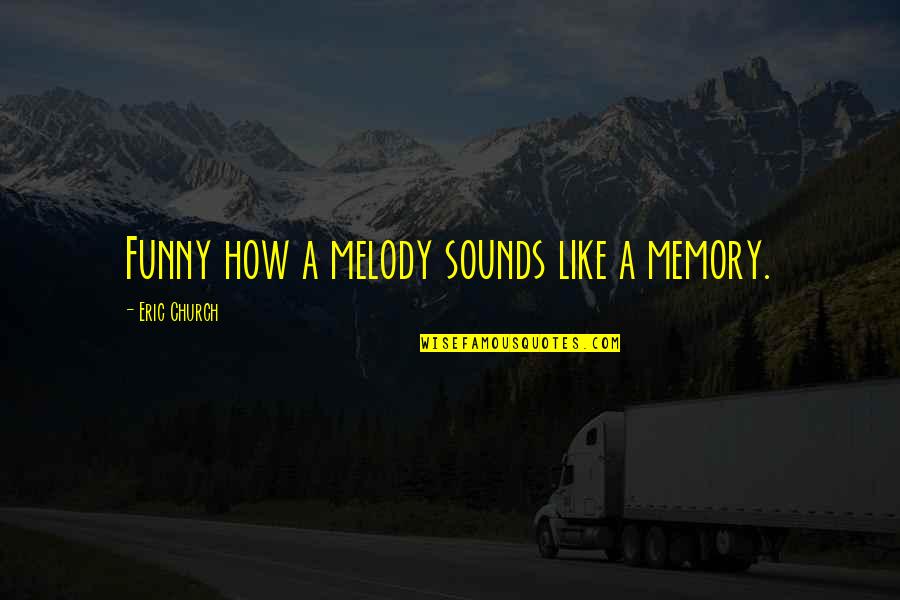 Melody Music Quotes By Eric Church: Funny how a melody sounds like a memory.