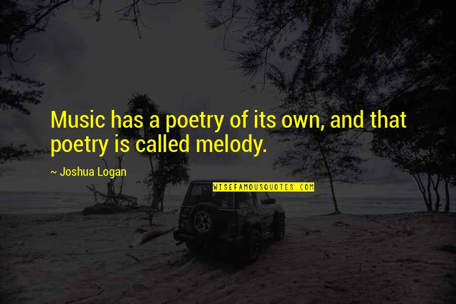 Melody Music Quotes By Joshua Logan: Music has a poetry of its own, and