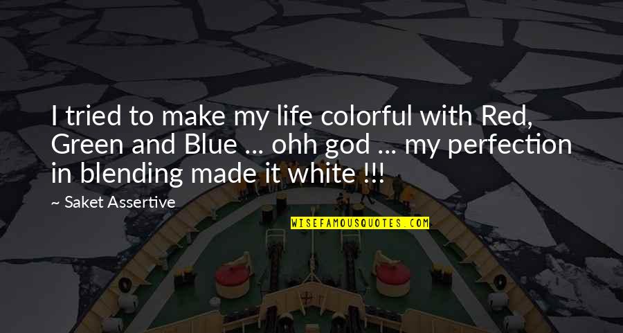 Mematikan Setem Quotes By Saket Assertive: I tried to make my life colorful with