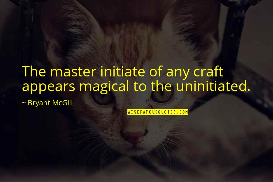 Membikin Akun Quotes By Bryant McGill: The master initiate of any craft appears magical