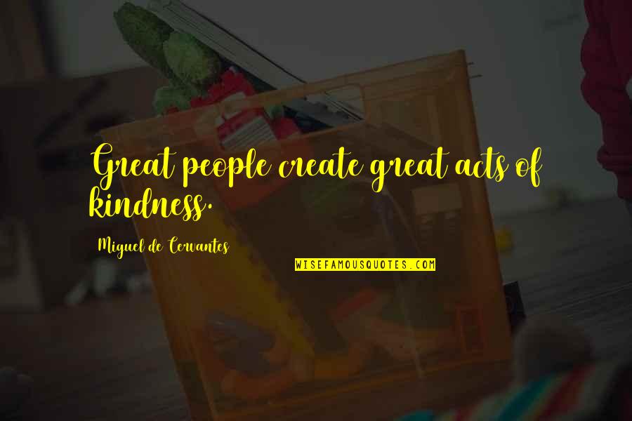 Membunuh Pelanggaran Quotes By Miguel De Cervantes: Great people create great acts of kindness.