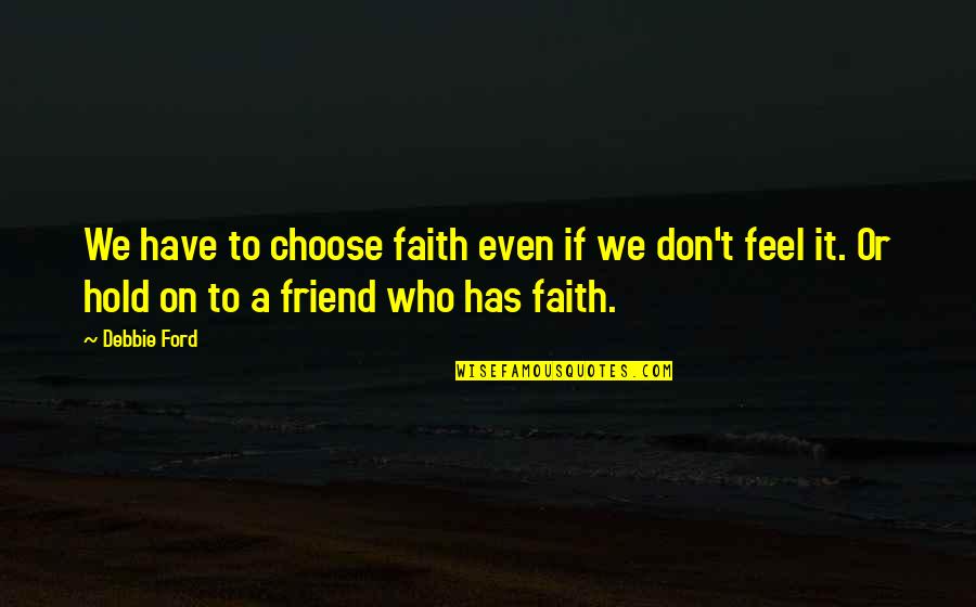 Memenjarakan Quotes By Debbie Ford: We have to choose faith even if we