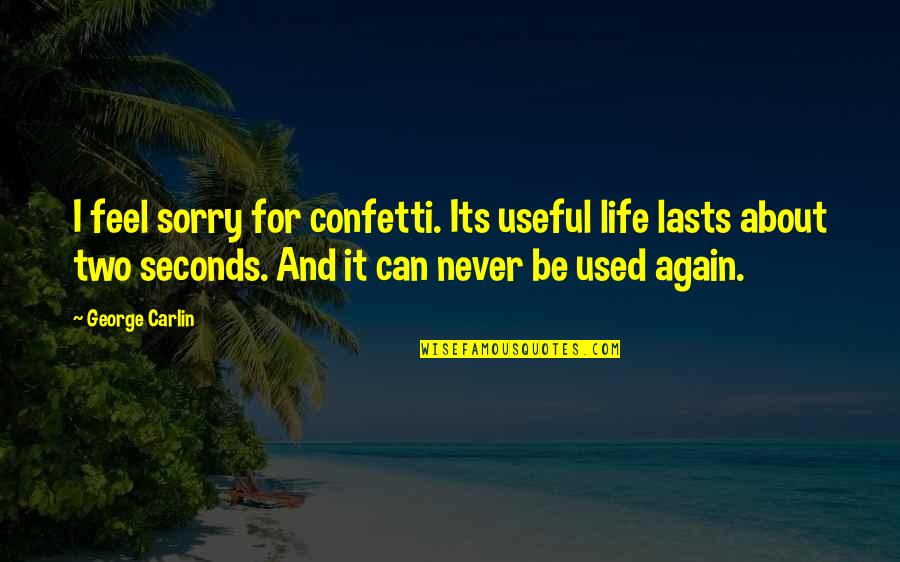 Memleket Kokulu Quotes By George Carlin: I feel sorry for confetti. Its useful life